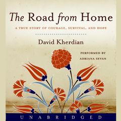 The Road From Home: A True Story of Courage, Survival, and Hope Audiobook, by David Kherdian