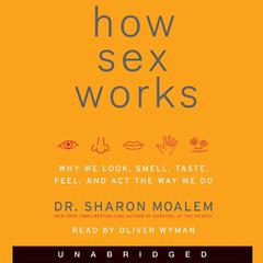 How Sex Works: Why We Look, Smell, Taste, Feel, and Act the Way We Do Audiobook, by Sharon Moalem