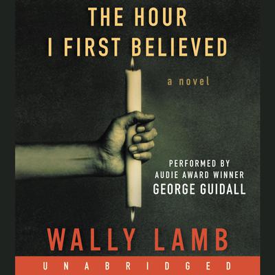 The Hour I First Believed: A Novel Audiobook, by Wally Lamb