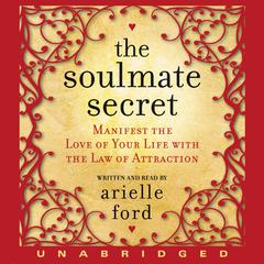 The Soulmate Secret: Manifest the Love of Your Life with the Law of Attraction Audiobook, by Arielle Ford