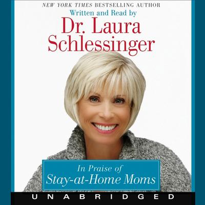 In Praise of Stay-at-Home Moms Audiobook, by Laura Schlessinger