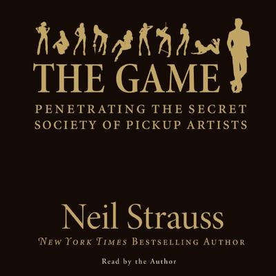 The Game: Penetrating the Secret Society of Pickup Artists Audiobook, by 