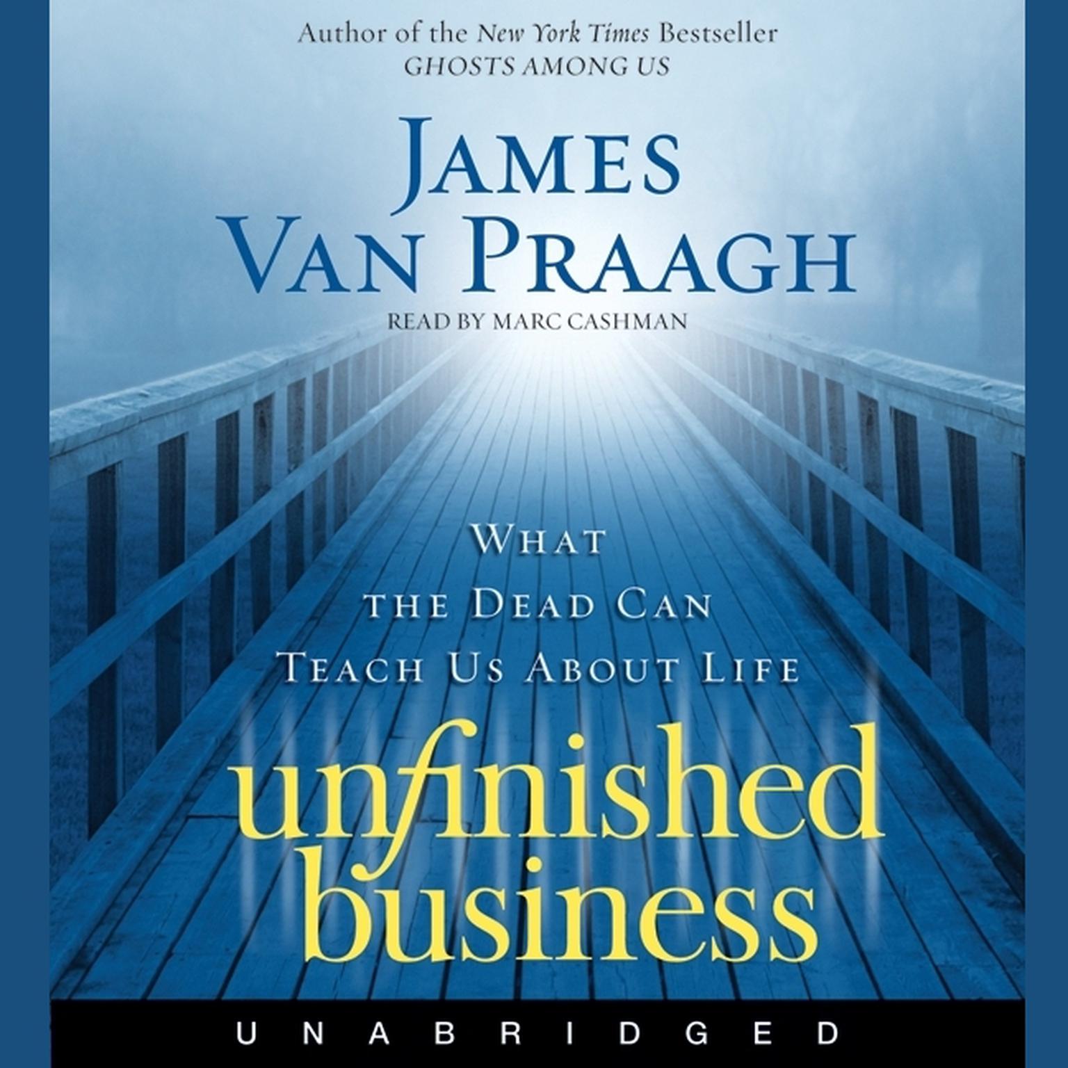 Unfinished Business: What the Dead Can Teach Us about Life Audiobook, by James Van Praagh