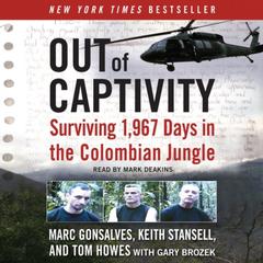 Out of Captivity: Surviving 1,967 Days in the Colombian Jungle Audiobook, by Marc Gonsalves, Tom Howes, Keith Stansell, Gary Brozek