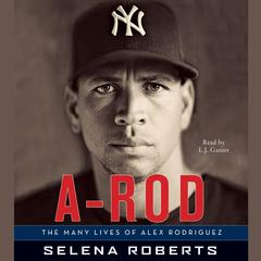 A-Rod: The Many Lives of Alex Rodriguez Audiobook, by Selena Roberts