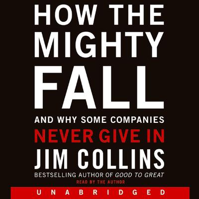 How the Mighty Fall: And Why Some Companies Never Give In Audiobook, by Jim Collins