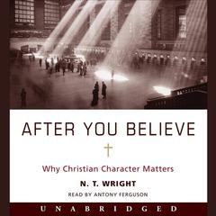 After You Believe: Why Christian Character Matters Audiobook, by N. T. Wright