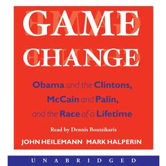 Game Change: Obama and the Clintons, McCain and Palin, and the Race of a Lifetime Audiobook, by John Heilemann