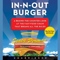 In-N-Out Burger: A Behind-the-Counter Look at the Fast-Food Chain That Breaks All the Rules Audiobook, by Stacy Perman
