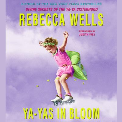 Ya-Yas in Bloom: A Novel Audiobook, by Rebecca Wells