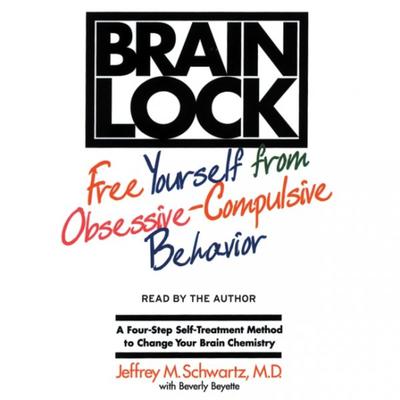 Brain Lock: Free Yourself from Obsessive-Compulsive Behavior Audiobook, by Jeffrey M. Schwartz
