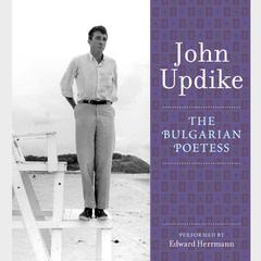 The Bulgarian Poetess: A Selection from the John Updike Audio Collection Audiobook, by John Updike