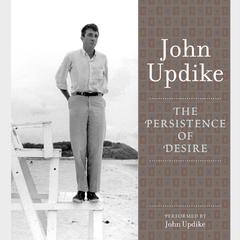 The Persistence of Desire: A Selection from the John Updike Audio Collection Audiobook, by John Updike