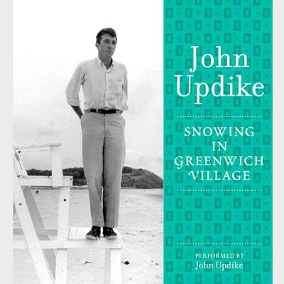 Snowing in Greenwich Village: A Selection from the John Updike Audio Collection Audiobook, by John Updike