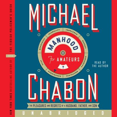 Manhood for Amateurs: The Pleasures and Regrets of a Husband, Father, and Son Audiobook, by Michael Chabon