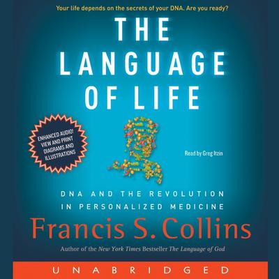 The Language of Life: DNA and the Revolution in Personalized Medicine Audiobook, by Francis S. Collins