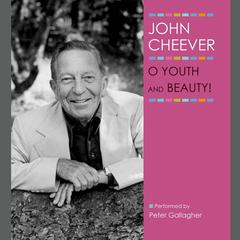O Youth and Beauty! Audiobook, by John Cheever