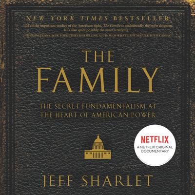 The Family: The Secret Fundamentalism at the Heart of American Power Audiobook, by Jeff Sharlet