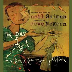 The Day I Swapped My Dad for Two Goldfish Audiobook, by Neil Gaiman