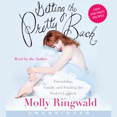 Getting the Pretty Back: Friendship, Family, and Finding the Perfect Lipstick Audiobook, by Molly Ringwald