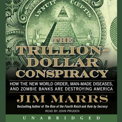 The Trillion-Dollar Conspiracy: How the New World Order, Man-Made Diseases, and Zombie Banks Are Destroying America Audiobook, by Jim Marrs