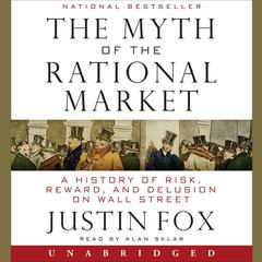 The Myth of the Rational Market: A History of Risk, Reward, and Delusion on Wall Street Audiobook, by Justin Fox