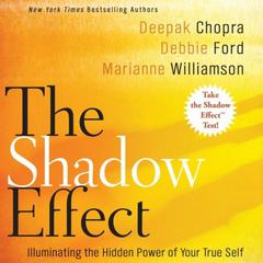 The Shadow Effect: Illuminating the Hidden Power of Your True Self Audiobook, by Deepak Chopra
