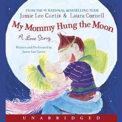 My Mommy Hung the Moon: A Love Story Audiobook, by Jamie Lee Curtis