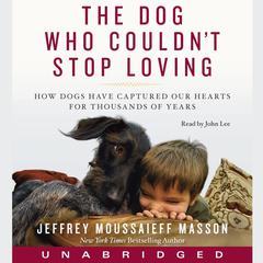 The Dog Who Couldn't Stop Loving: How Dogs Have Captured Our Hearts for Thousands of Years Audiobook, by Jeffrey Moussaieff  Masson