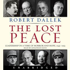 The Lost Peace: Leadership in a Time of Horror and Hope: 1945-1953 Audiobook, by Robert Dallek