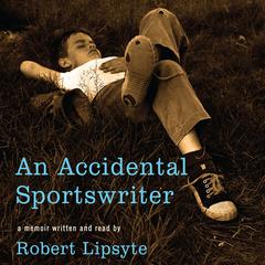 An Accidental Sportswriter Audiobook, by Robert Lipsyte