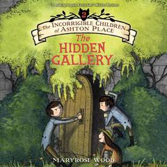 The Incorrigible Children of Ashton Place: Book II: The Hidden Gallery Audiobook, by Maryrose Wood