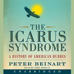 The Icarus Syndrome: A History of American Hubris Audiobook, by Peter Beinart