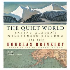 The Quiet World: Saving Alaskas Wilderness Kingdom, 1910-1960 Audiobook, by Douglas Brinkley