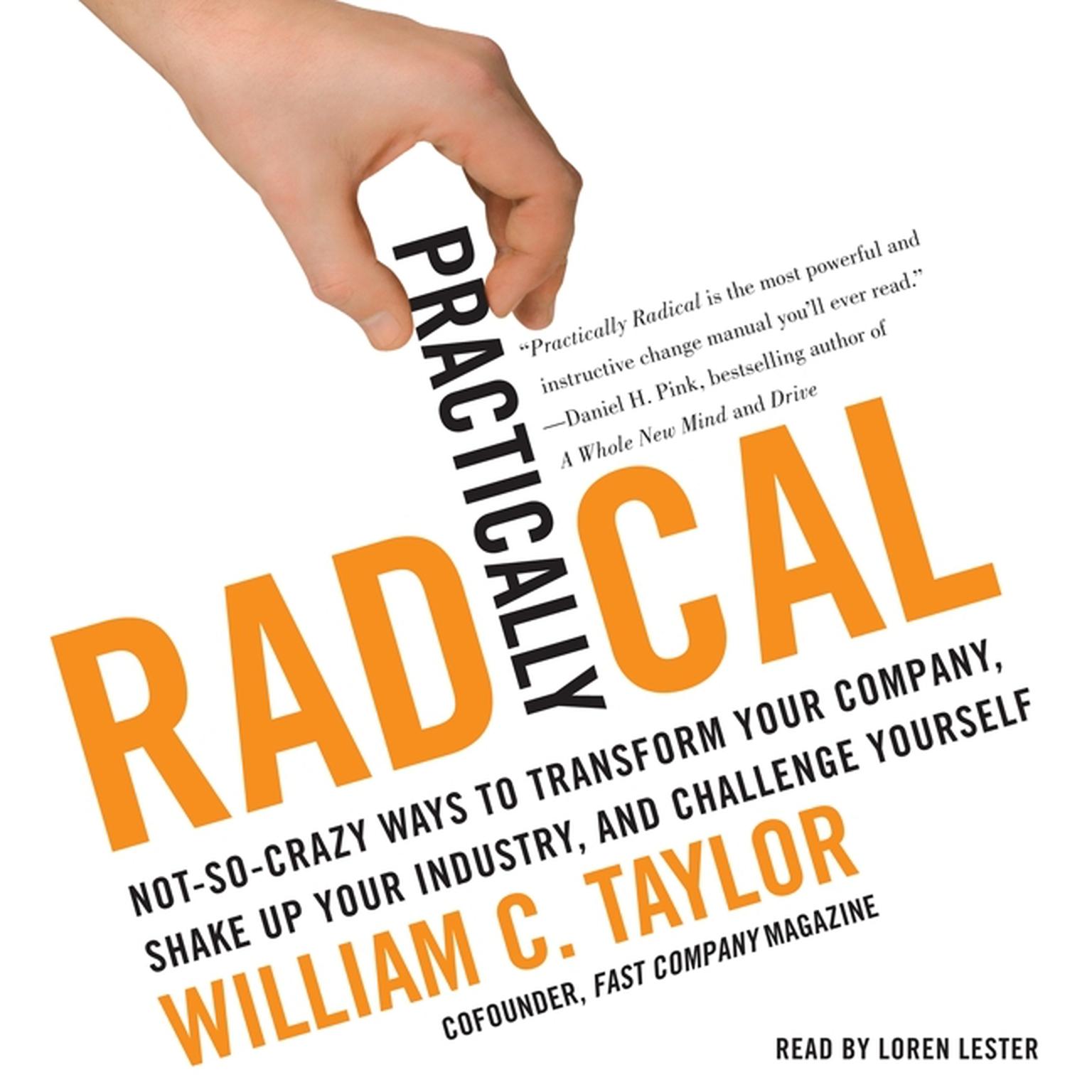 Practically Radical: Not-So-Crazy Ways to Transform Your Company, Shake Up Your Industry, and Challenge Yourself Audiobook, by William C. Taylor