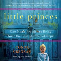 Little Princes: One Mans Promise to Bring Home the Lost Children of Nepal Audiobook, by Conor Grennan