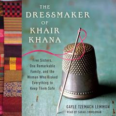 The Dressmaker of Khair Khana: Five Sisters, One Remarkable Family, and the Woman Who Risked Everything to Keep Them Safe Audiobook, by 