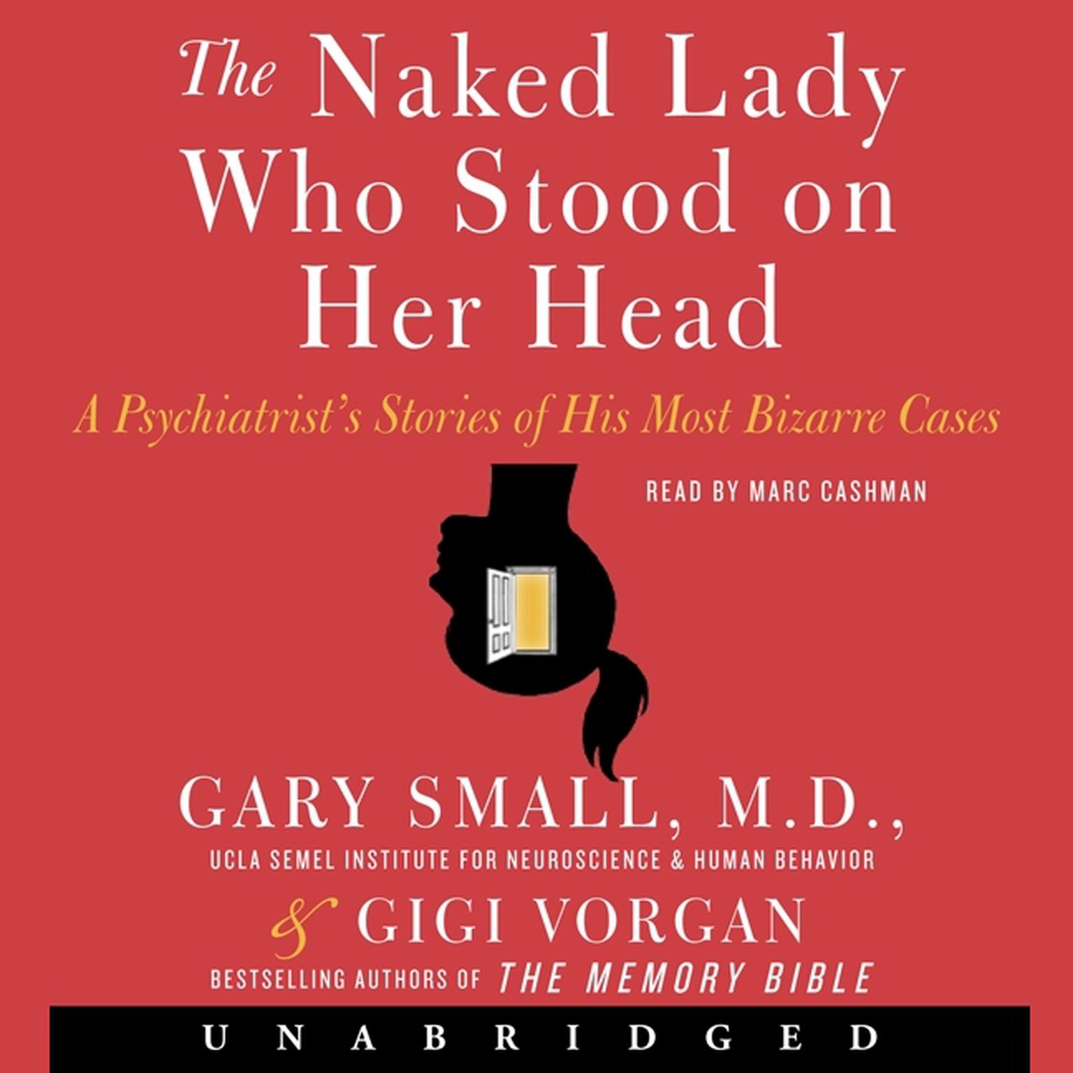 The Naked Lady Who Stood on Her Head: A Psychiatrist’s Stories of His Most Bizarre Cases Audiobook, by Gary Small