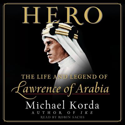 Hero: The Life and Legend of Lawrence of Arabia Audiobook, by Michael Korda