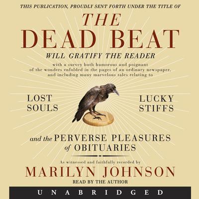 The Dead Beat: Lost Souls, Lucky Stiffs, and the Perverse Pleasures of Obituaries Audiobook, by Marilyn Johnson