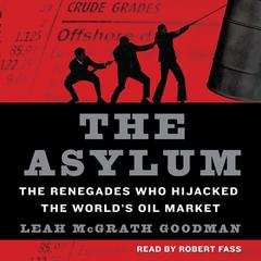 The Asylum: The Renegades Who Hijacked the Worlds Oil Market Audiobook, by Leah McGrath Goodman