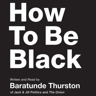 How to Be Black Audiobook, by Baratunde Thurston
