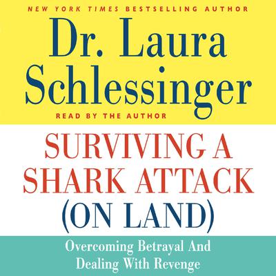 Surviving a Shark Attack (On Land): Overcoming Betrayal and Dealing with Revenge Audiobook, by Laura Schlessinger