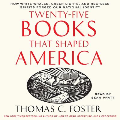 Twenty-five Books That Shaped America: How White Whales, Green Lights, and Restless Spirits Forged Our National Identity Audiobook, by Thomas C. Foster