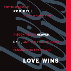 Love Wins: A Book About Heaven, Hell, and the Fate of Every Person Who Ever Lived Audiobook, by Rob Bell
