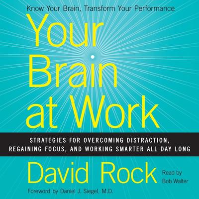 Your Brain at Work: Strategies for Overcoming Distraction, Regaining Focus, and Working Smarter All Day Long Audiobook, by David Rock