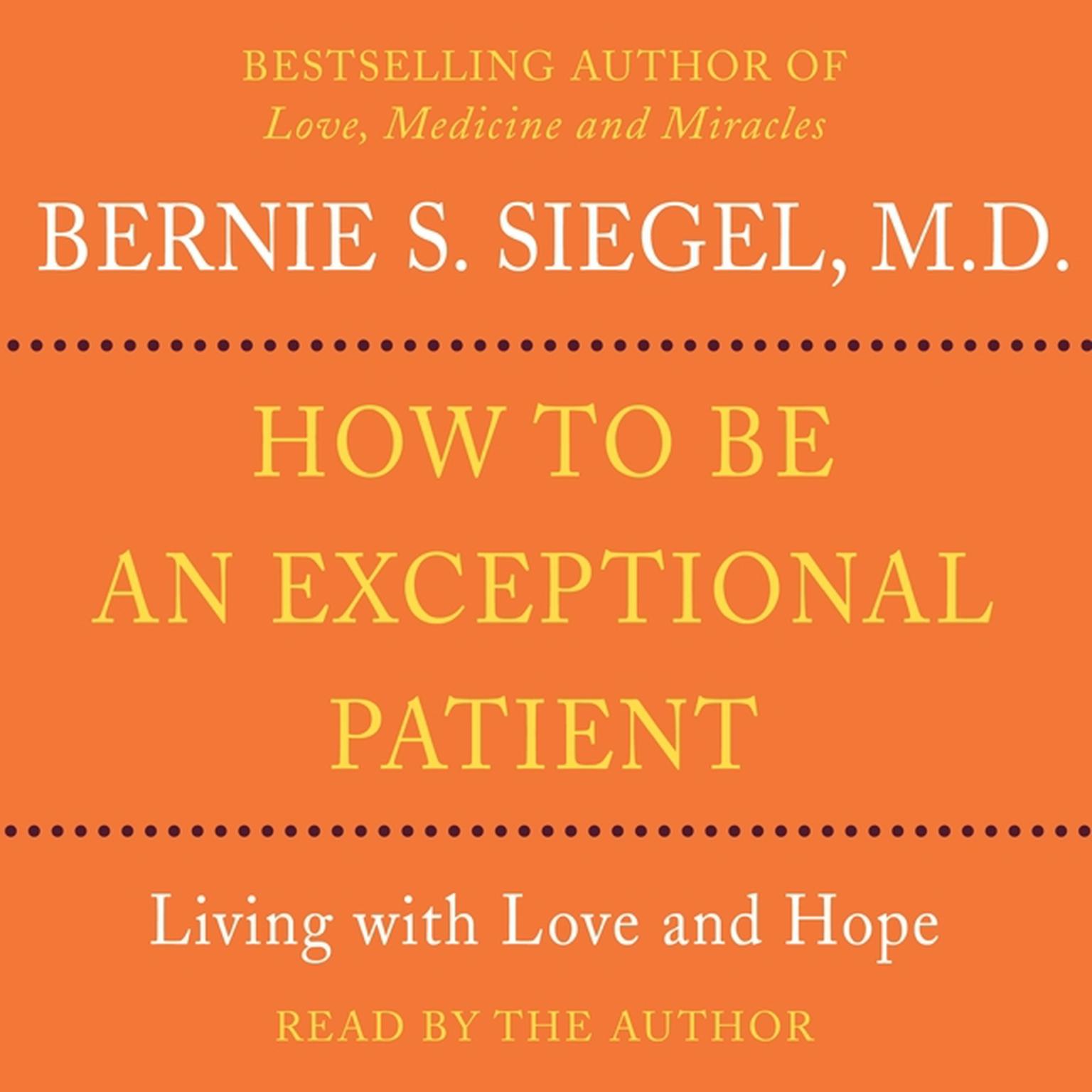 How to Be An Exceptional Patient (Abridged): Living with Love and Hope Audiobook, by Bernie Siegel