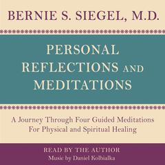Personal Reflections & Meditations: A Journey through Four Guided Meditations for Physical and Spiritual Healing Audiobook, by Bernie Siegel