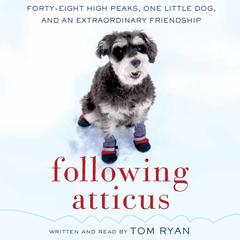 Following Atticus: Forty-Eight High Peaks, One Little Dog, and an Extraordinary Friendship Audiobook, by Tom Ryan