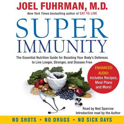 Super Immunity: A Breakthrough Program to Boost the Bodys Defenses and Stay Healthy All Year Round Audiobook, by Joel Fuhrman